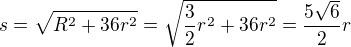 $s=\sqrt{R^2+36r^2}=\sqrt{\frac32r^2+36r^2}=\frac{5\sqrt6}2r$