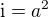 $\text{i}=a^2$