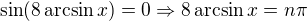 $\sin(8\arcsin x) = 0 \Rightarrow 8\arcsin x = n \pi$