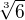$\sqrt[3]{6}$