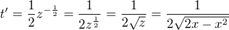 $t'=\frac{1}{2}z^{-\frac{1}{2}}=\frac{1}{2z^{\frac{1}{2}}}=\frac{1}{2\sqrt{z}}=\frac{1}{2\sqrt{2x-x^{2}}}$