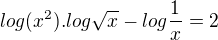 $log (x^2). log\sqrt{x}-log\frac1x=2$