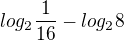 $log_2\frac{1}{16}-log_28$