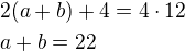 $2(a+b)+4=4\cdot 12\nla+b=22$