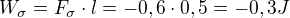 $W_{\sigma }=F_{\sigma }\cdot l=-0,6\cdot 0,5=-0,3J$
