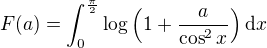 $F(a)= \int_0^{\frac\pi2} \log\left(1 + \frac{a}{\cos^2x} \right)\mathrm{d}x$