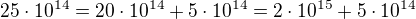$25 \cdot 10^{14} = 20 \cdot 10^{14} + 5 \cdot 10^{14} = 2 \cdot 10^{15} + 5 \cdot 10^{14}$