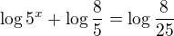 $\log{5^x}+\log{\frac 85}=\log{\frac{8}{25}}$