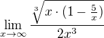 $\lim_{x\to\infty } \frac{\sqrt[3]{x\cdot (1-\frac{5}{x})}}{2x^{3}}$