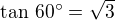 $\tan\,60^\circ=\sqrt 3$
