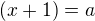 $(x+1)=a$