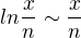 $ln\frac{x}{n}\sim \frac{x}{n}$