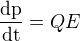 $\frac{\rm{d}p}{\rm{d}t}=QE$