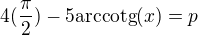 $4(\frac{\pi }{2}) - 5\text{arccotg}(x)=p$