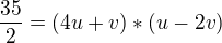 $\frac{35}{2}=(4u+v)*(u-2v)$