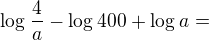 $\log_{}\frac{4}{a}-\log_{}400+\log_{}a=$