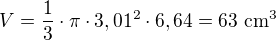 $V=\frac{1}{3}\cdot \pi \cdot 3,01^{2}\cdot 6,64=63\text{ cm}^{3}$