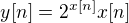 $y[n] = 2^{x[n]}x[n]$