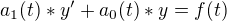 $a_{1}(t) * y' + a_{0}(t) * y = f(t)$