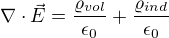 $\nabla \cdot \vec{E}= \frac {\varrho_{vol} }{\epsilon_0}+\frac {\varrho_{ind} }{\epsilon_0}$