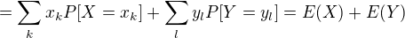 $=\sum_{k} x_kP[X=x_k]+\sum_{l} y_lP[Y=y_l]=E(X)+E(Y)$