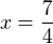 $x=\frac{7}{4}$