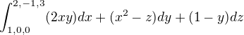 $\int_{1,0,0}^{2,-1,3}(2xy)dx+(x^{2}-z)dy+(1-y)dz$