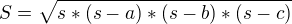 $S=\sqrt{s*(s-a)*(s-b)*(s-c)}$