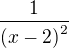 $\frac{1}{\left(x-2\right)^2}$