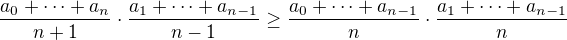 $\frac{a_0+\dots+a_n}{n+1} \cdot \frac{a_1+\dots+a_{n-1}}{n-1} \ge \frac{a_0+\dots+a_{n-1}}{n} \cdot \frac{a_1+\dots+a_{n-1}}{n}$