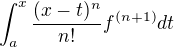 $ \int_{a}^{x}\frac{(x-t)^n}{n!}f^{(n+1)}dt$