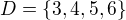 $D=\{3, 4, 5, 6\}$