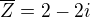 $\overline{Z}=2-2i$