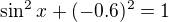 $\sin^2 x + (-0.6)^2 = 1$