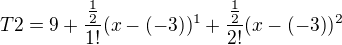 $T2 = 9+\frac{\frac{1}{2}}{1!}(x-(-3))^{1}+\frac{\frac{1}{2}}{2!}(x-(-3))^{2}$