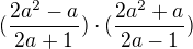 $(\frac{2a^{2}-a}{2a+1})\cdot (\frac{2a^{2}+a}{2a-1})$