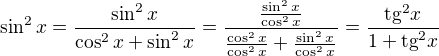 $\sin^2x = \frac{\sin^2x}{\cos^2x + \sin^2x} = \frac{\frac{\sin^2x}{\cos^2x}}{\frac{\cos^2x}{\cos^2x}+\frac{\sin^2x}{\cos^2x}} = \frac{\mathrm{tg}^2x}{1+\mathrm{tg}^2x}$