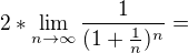 $2*\lim_{n\to\infty }\frac{1}{(1+\frac{1}{n})^n}=$
