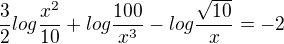 $\frac{3}{2}log\frac{x^{2}}{10}+log\frac{100}{x^{3}}-log\frac{\sqrt{10}}{x}=-2$