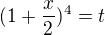 $(1+\frac{x}{2})^{4}=t$