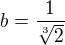 $b=\frac{1}{\sqrt[3]{2}}$