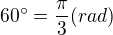 $60^\circ =\frac{\pi }{3}(rad)$