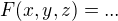 $F(x, y, z) = ... $