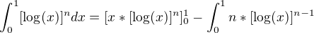 $\int_{0}^{1}[\log({x})]^{n} dx = [x*[\log({x})]^{n}]^{1}_{0} -\int_{0}^{1}n*[\log({x})]^{n-1}$