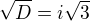$\sqrt{D}=i\sqrt{3}$