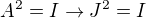 $A^2=I \rightarrow J^2=I$