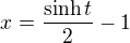 $x = \frac{\sinh t}{2} - 1$