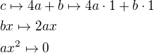 $c\mapsto 4a+b\mapsto 4a\cdot1+b\cdot1\nlbx\mapsto2ax\nlax^2\mapsto 0$