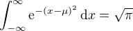 $\int_{-\infty}^{\infty} \mathrm{e}^{-(x-\mu)^2} \, \mathrm{d}x=\sqrt\pi$