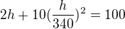 $2h+10(\frac{h}{340})^{2}=100$